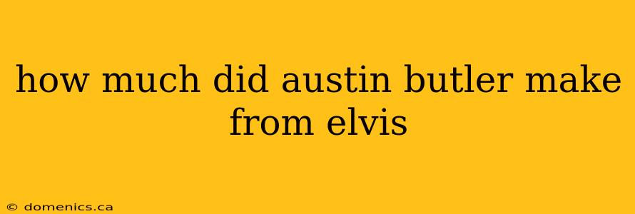 how much did austin butler make from elvis