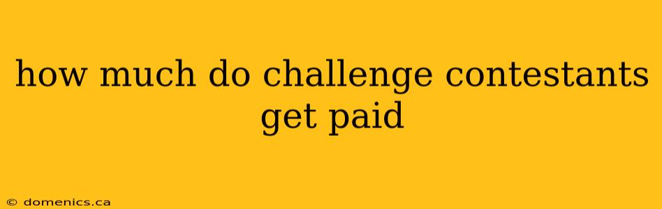 how much do challenge contestants get paid