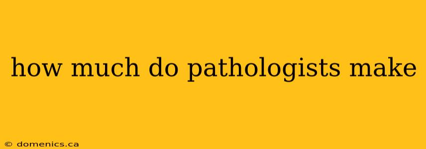 how much do pathologists make