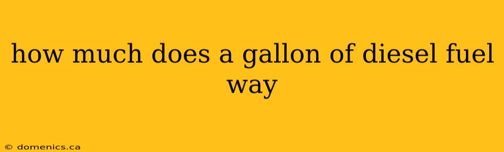 how much does a gallon of diesel fuel way