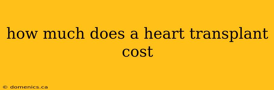 how much does a heart transplant cost