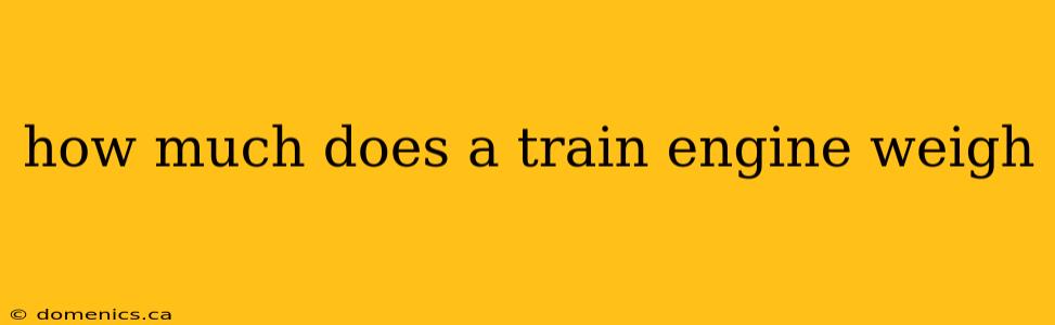 how much does a train engine weigh