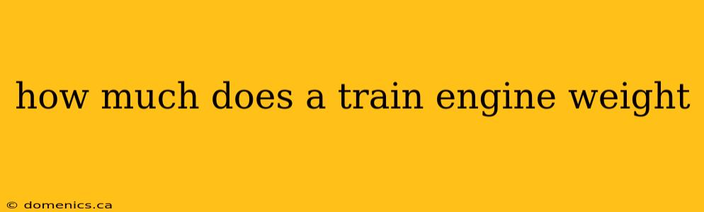 how much does a train engine weight