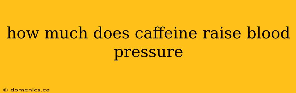 how much does caffeine raise blood pressure