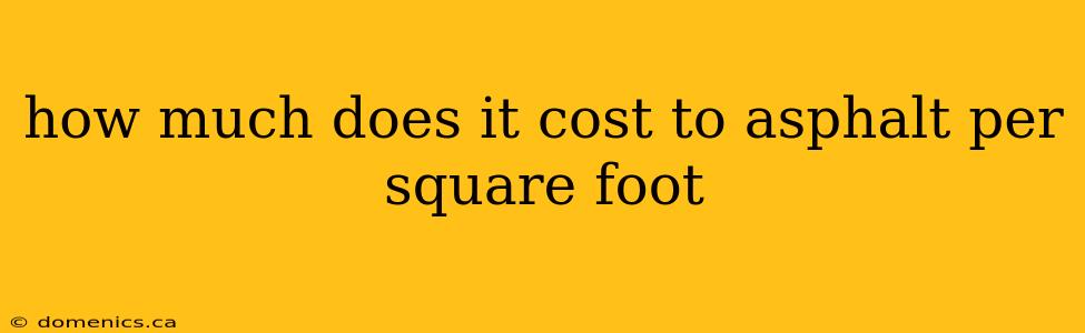 how much does it cost to asphalt per square foot