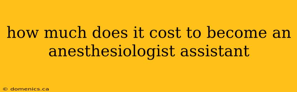 how much does it cost to become an anesthesiologist assistant