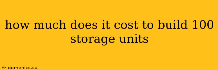 how much does it cost to build 100 storage units