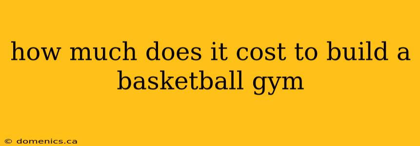 how much does it cost to build a basketball gym