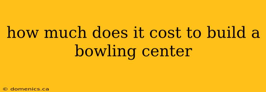 how much does it cost to build a bowling center