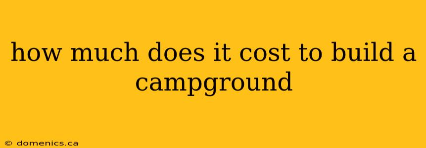 how much does it cost to build a campground