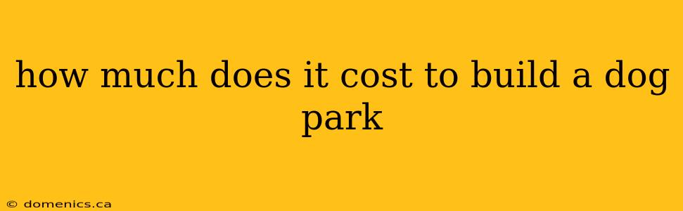 how much does it cost to build a dog park