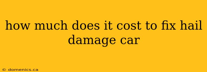 how much does it cost to fix hail damage car