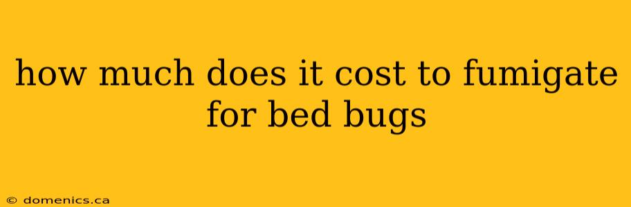 how much does it cost to fumigate for bed bugs