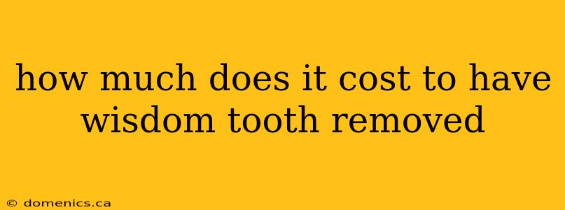 how much does it cost to have wisdom tooth removed