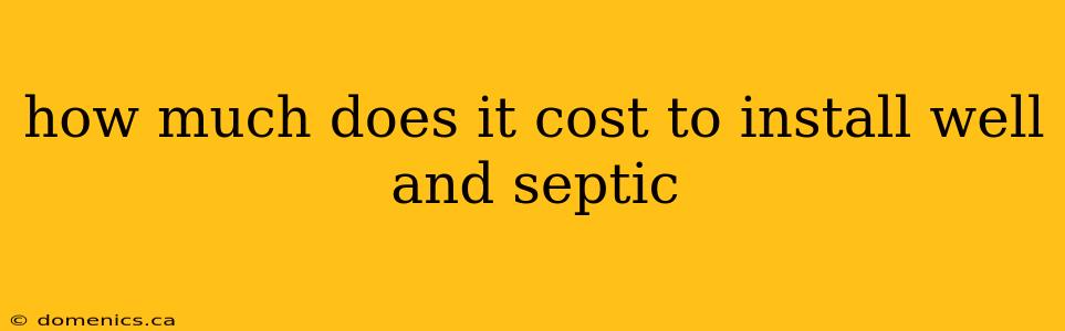 how much does it cost to install well and septic