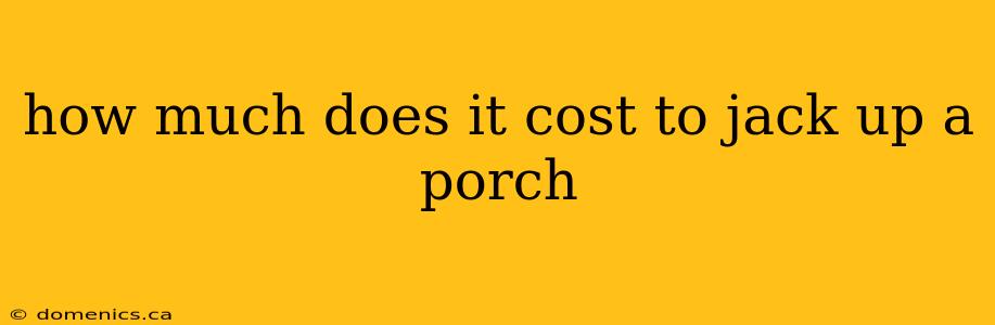 how much does it cost to jack up a porch