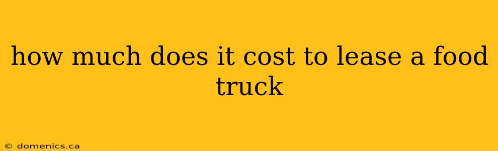 how much does it cost to lease a food truck