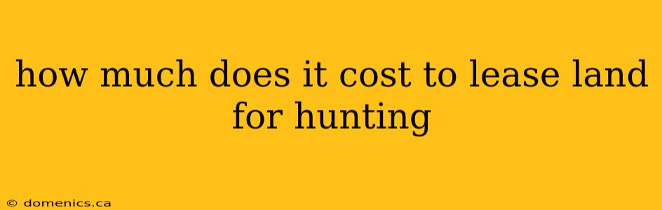 how much does it cost to lease land for hunting