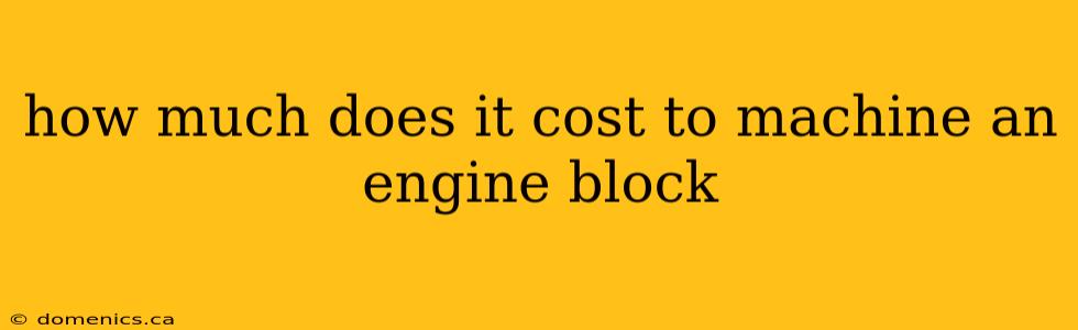 how much does it cost to machine an engine block