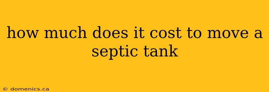 how much does it cost to move a septic tank