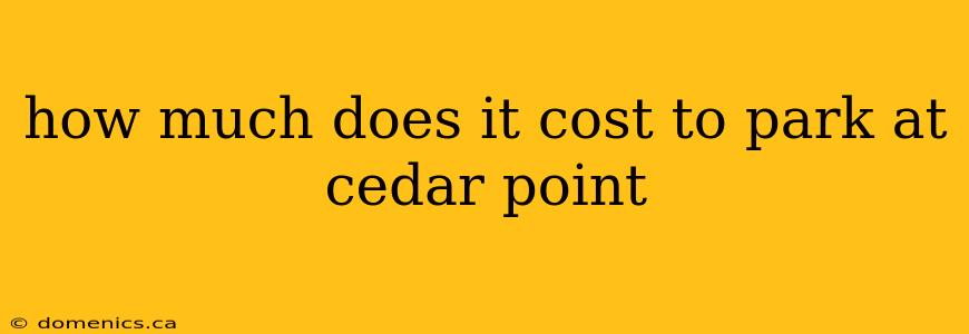 how much does it cost to park at cedar point