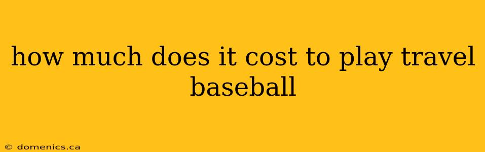 how much does it cost to play travel baseball