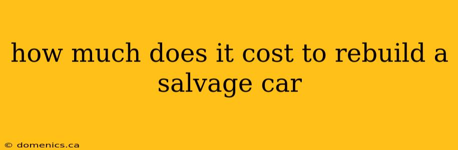 how much does it cost to rebuild a salvage car