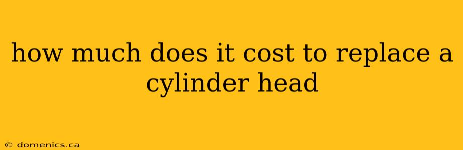 how much does it cost to replace a cylinder head