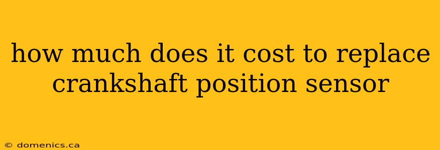 how much does it cost to replace crankshaft position sensor