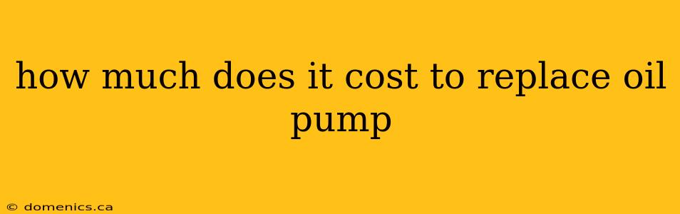 how much does it cost to replace oil pump