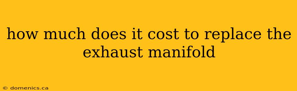 how much does it cost to replace the exhaust manifold