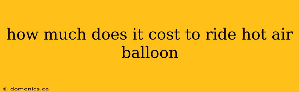 how much does it cost to ride hot air balloon