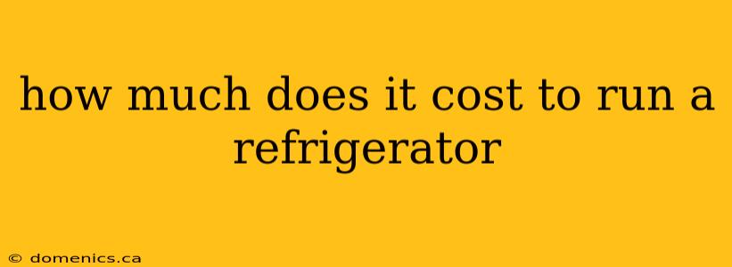 how much does it cost to run a refrigerator