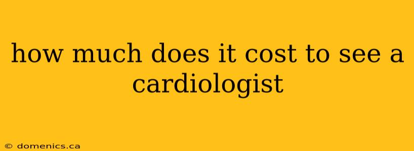 how much does it cost to see a cardiologist