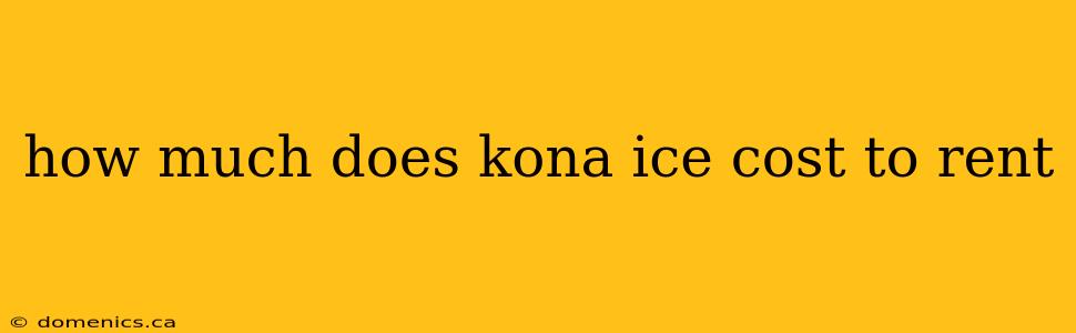 how much does kona ice cost to rent