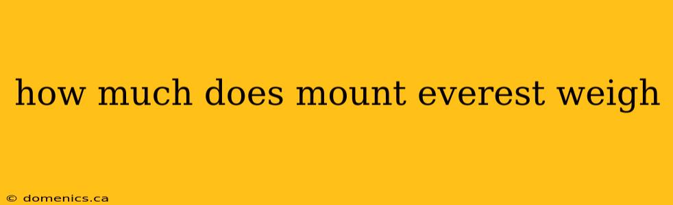 how much does mount everest weigh