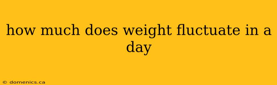 how much does weight fluctuate in a day