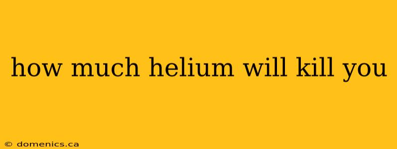 how much helium will kill you