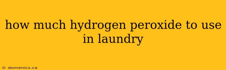 how much hydrogen peroxide to use in laundry