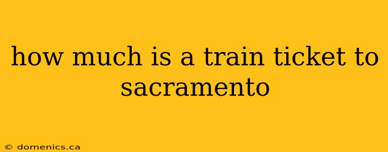 how much is a train ticket to sacramento