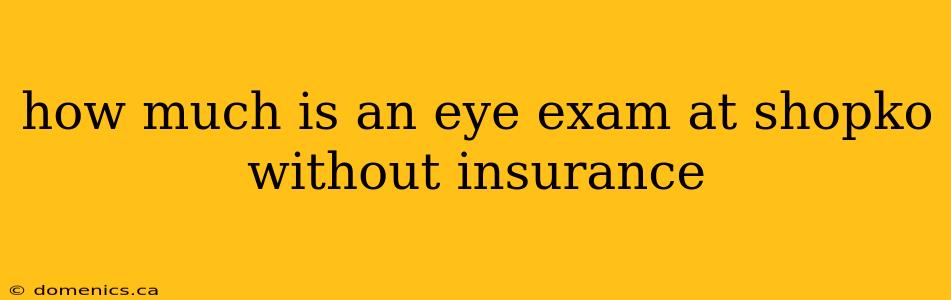 how much is an eye exam at shopko without insurance