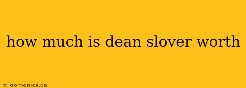 how much is dean slover worth