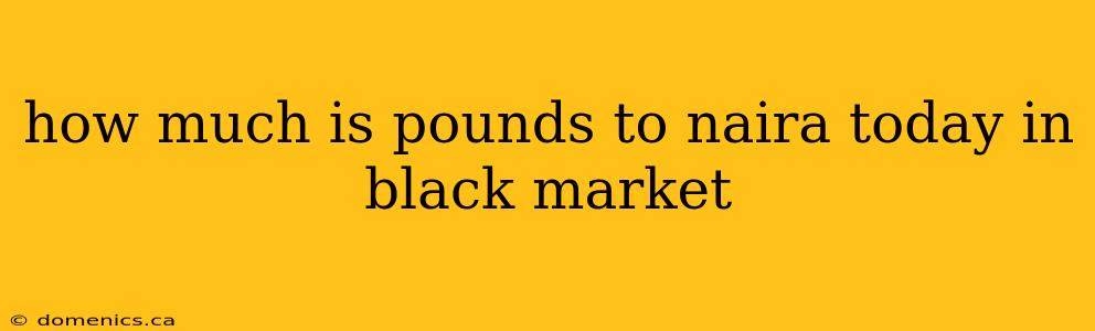 how much is pounds to naira today in black market