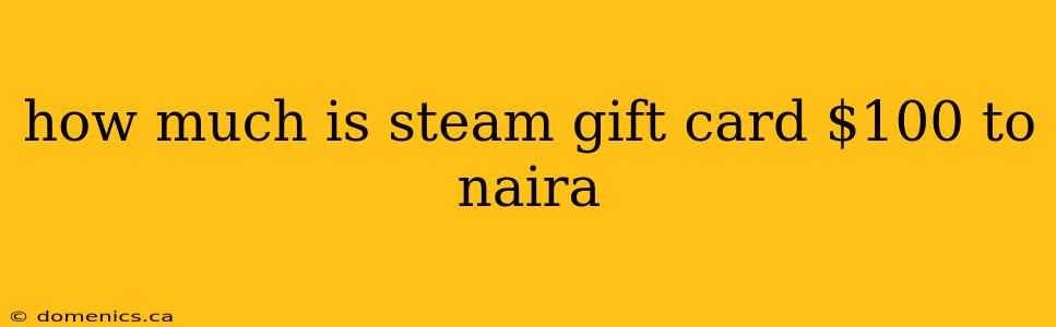 how much is steam gift card $100 to naira