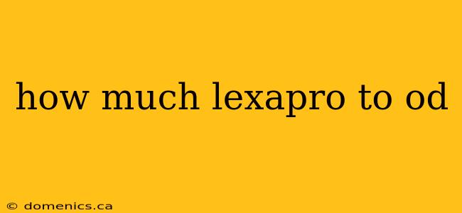 how much lexapro to od