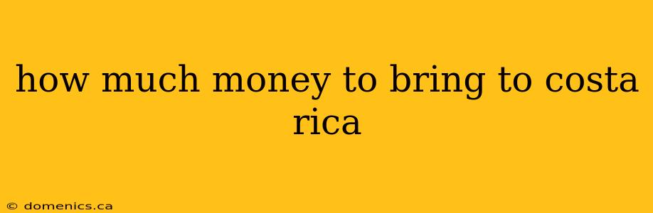 how much money to bring to costa rica