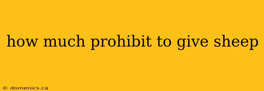 how much prohibit to give sheep