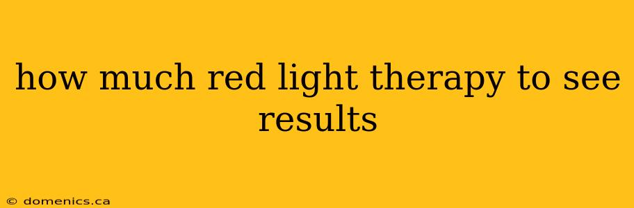 how much red light therapy to see results