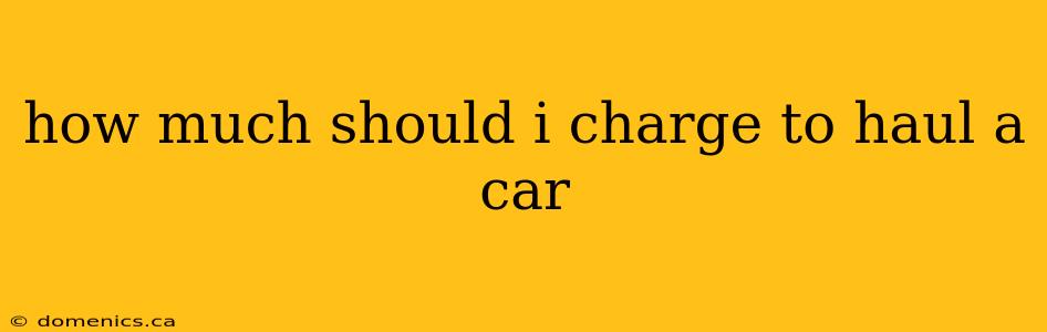 how much should i charge to haul a car