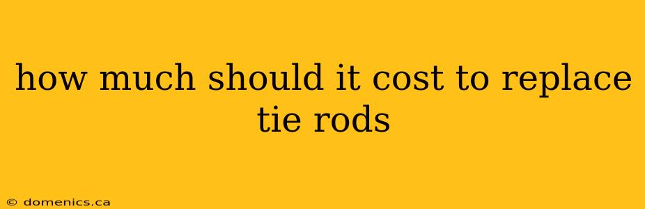 how much should it cost to replace tie rods